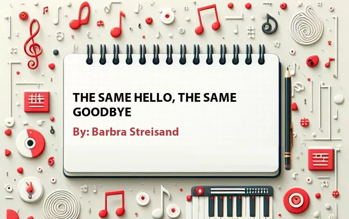 Lirik lagu: The Same Hello, The Same Goodbye oleh Barbra Streisand :: Cari Lirik Lagu di WowKeren.com ?