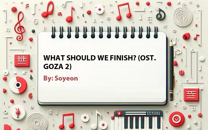 Lirik lagu: What Should We Finish? (OST. Goza 2) oleh Soyeon :: Cari Lirik Lagu di WowKeren.com ?