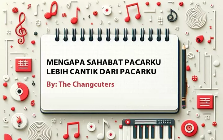 Lirik lagu: Mengapa Sahabat Pacarku Lebih Cantik dari Pacarku oleh The Changcuters :: Cari Lirik Lagu di WowKeren.com ?