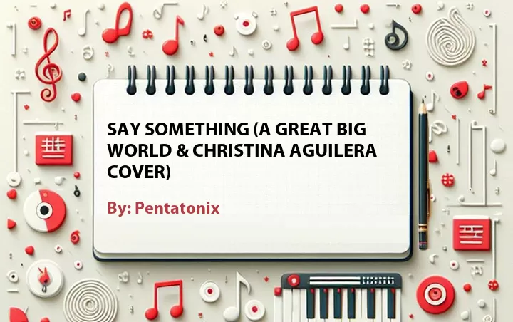 Lirik lagu: Say Something (A Great Big World & Christina Aguilera Cover) oleh Pentatonix :: Cari Lirik Lagu di WowKeren.com ?
