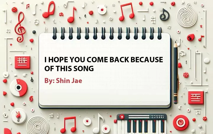 Lirik lagu: I Hope You Come Back Because of This Song oleh Shin Jae :: Cari Lirik Lagu di WowKeren.com ?