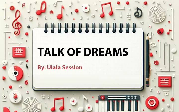Lirik lagu: Talk of Dreams oleh Ulala Session :: Cari Lirik Lagu di WowKeren.com ?