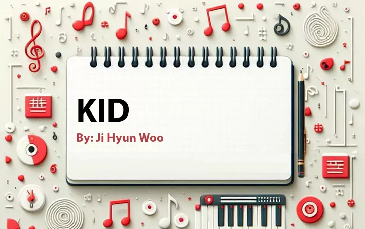 Lirik lagu: Kid oleh Ji Hyun Woo :: Cari Lirik Lagu di WowKeren.com ?