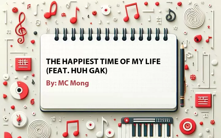 Lirik lagu: The Happiest Time of My Life (Feat. Huh Gak) oleh MC Mong :: Cari Lirik Lagu di WowKeren.com ?