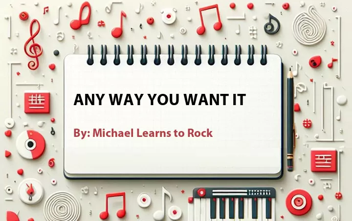 Lirik lagu: Any Way You Want It oleh Michael Learns to Rock :: Cari Lirik Lagu di WowKeren.com ?