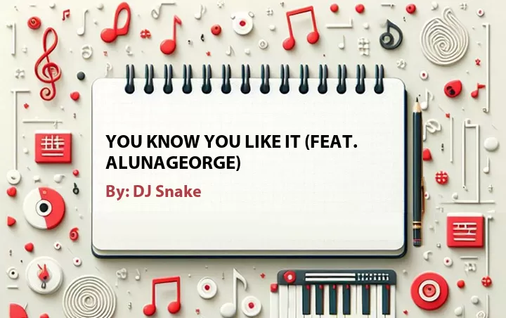 Lirik lagu: You Know You Like It (Feat. AlunaGeorge) oleh DJ Snake :: Cari Lirik Lagu di WowKeren.com ?