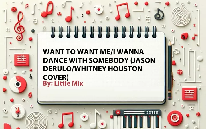 Lirik lagu: Want to Want Me/I Wanna Dance with Somebody (Jason Derulo/Whitney Houston Cover) oleh Little Mix :: Cari Lirik Lagu di WowKeren.com ?
