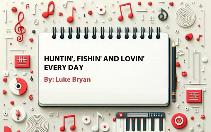 Lirik lagu: Huntin', Fishin' and Lovin' Every Day oleh Luke Bryan :: Cari Lirik Lagu di WowKeren.com ?