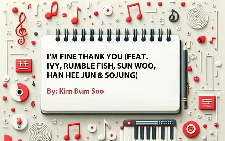 Lirik lagu: I'm Fine Thank You (Feat. Ivy, Rumble Fish, Sun Woo, Han Hee Jun & Sojung) oleh Kim Bum Soo :: Cari Lirik Lagu di WowKeren.com ?