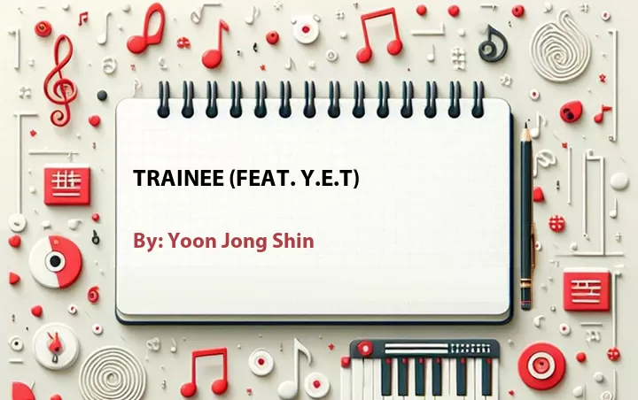 Lirik lagu: Trainee (Feat. Y.E.T) oleh Yoon Jong Shin :: Cari Lirik Lagu di WowKeren.com ?