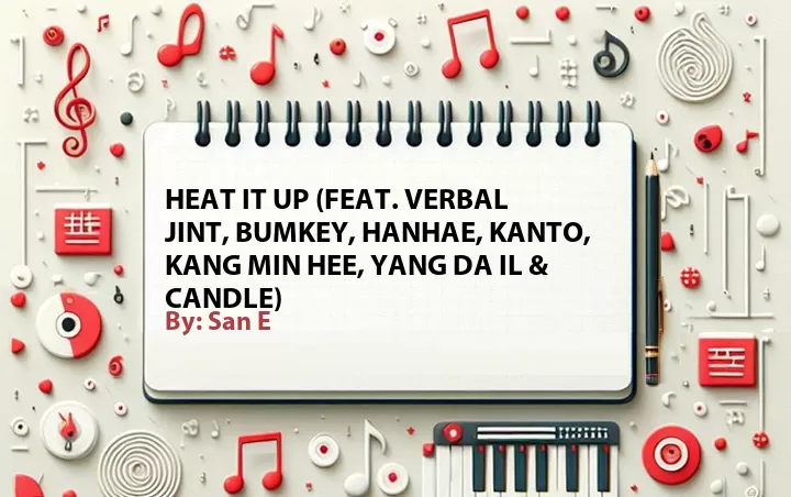 Lirik lagu: Heat It Up (Feat. Verbal Jint, Bumkey, Hanhae, Kanto, Kang Min Hee, Yang Da Il & Candle) oleh San E :: Cari Lirik Lagu di WowKeren.com ?