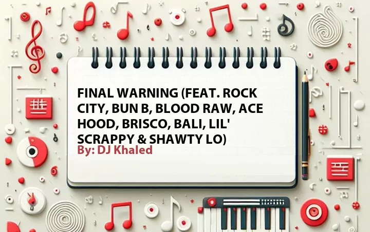 Lirik lagu: Final Warning (Feat. Rock City, Bun B, Blood Raw, Ace Hood, Brisco, Bali, Lil' Scrappy & Shawty Lo) oleh DJ Khaled :: Cari Lirik Lagu di WowKeren.com ?