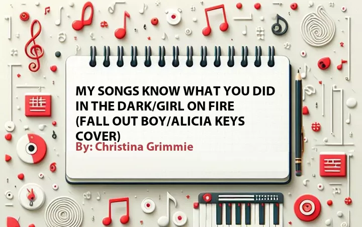 Lirik lagu: My Songs Know What You Did in the Dark/Girl on Fire (Fall Out Boy/Alicia Keys Cover) oleh Christina Grimmie :: Cari Lirik Lagu di WowKeren.com ?