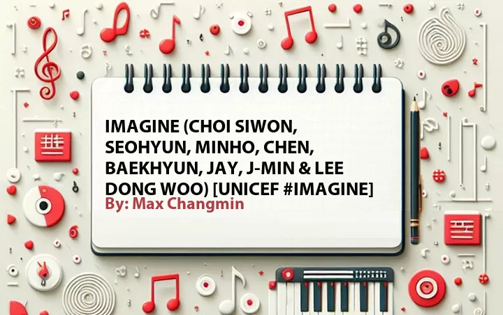 Lirik lagu: Imagine (Choi Siwon, Seohyun, Minho, Chen, Baekhyun, Jay, J-Min & Lee Dong Woo) [UNICEF #IMAGINE] oleh Max Changmin :: Cari Lirik Lagu di WowKeren.com ?