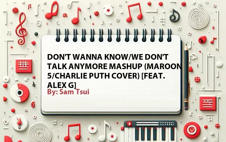 Lirik lagu: Don't Wanna Know/We Don't Talk Anymore Mashup (Maroon 5/Charlie Puth Cover) [Feat. Alex G] oleh Sam Tsui :: Cari Lirik Lagu di WowKeren.com ?