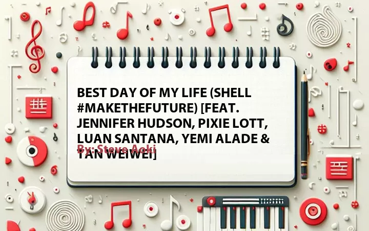 Lirik lagu: Best Day of My Life (Shell #makethefuture) [Feat. Jennifer Hudson, Pixie Lott, Luan Santana, Yemi Alade & Tan WeiWei] oleh Steve Aoki :: Cari Lirik Lagu di WowKeren.com ?