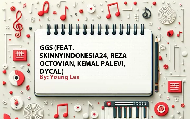 Lirik lagu: GGS (Feat. SkinnyIndonesia24, Reza Octovian, Kemal Palevi, Dycal) oleh Young Lex :: Cari Lirik Lagu di WowKeren.com ?