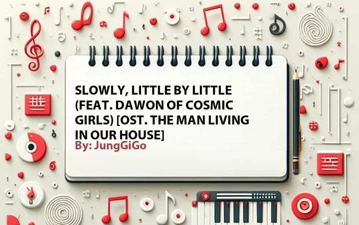 Lirik lagu: Slowly, Little By Little (Feat. Dawon of Cosmic Girls) [OST. The Man Living in Our House] oleh JungGiGo :: Cari Lirik Lagu di WowKeren.com ?