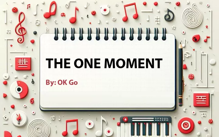 Lirik lagu: The One Moment oleh OK Go :: Cari Lirik Lagu di WowKeren.com ?