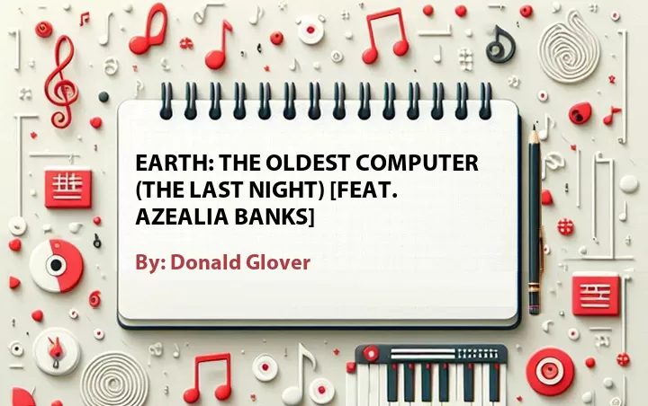 Lirik lagu: Earth: The Oldest Computer (The Last Night) [Feat. Azealia Banks] oleh Donald Glover :: Cari Lirik Lagu di WowKeren.com ?