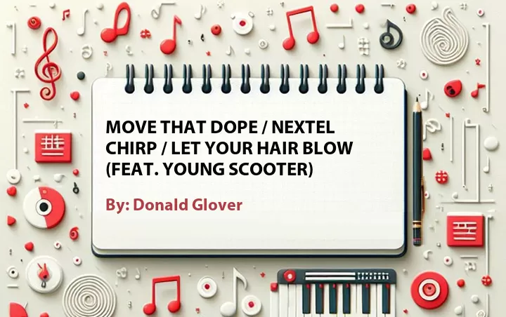 Lirik lagu: Move That Dope / Nextel Chirp / Let Your Hair Blow (Feat. Young Scooter) oleh Donald Glover :: Cari Lirik Lagu di WowKeren.com ?