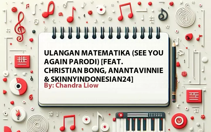 Lirik lagu: Ulangan Matematika (See You Again Parodi) [Feat. Christian Bong, Anantavinnie & SkinnyIndonesian24] oleh Chandra Liow :: Cari Lirik Lagu di WowKeren.com ?