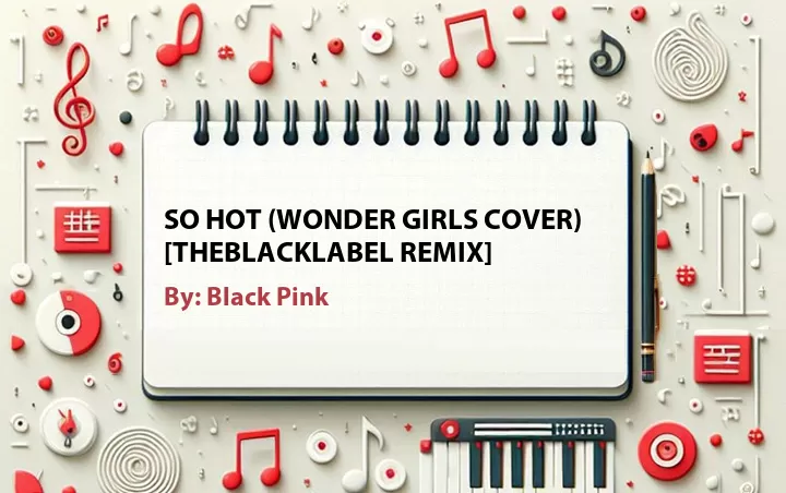 Lirik lagu: So Hot (Wonder Girls Cover) [THEBLACKLABEL Remix] oleh Black Pink :: Cari Lirik Lagu di WowKeren.com ?