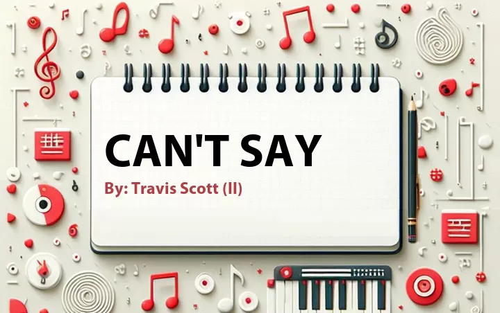 Lirik lagu: Can't Say oleh Travis Scott (II) :: Cari Lirik Lagu di WowKeren.com ?