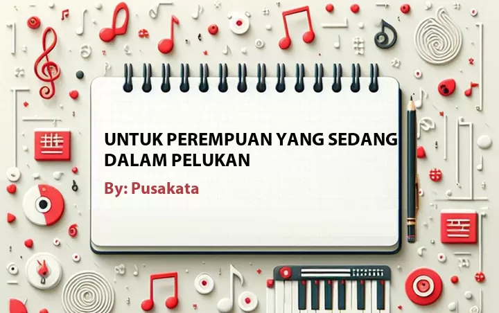 Lirik lagu: Untuk Perempuan Yang Sedang Dalam Pelukan oleh Pusakata :: Cari Lirik Lagu di WowKeren.com ?