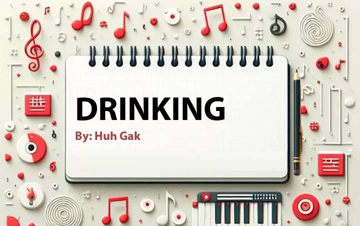 Lirik lagu: Drinking oleh Huh Gak :: Cari Lirik Lagu di WowKeren.com ?