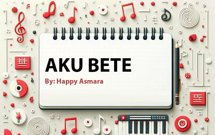 Lirik lagu: Aku Bete oleh Happy Asmara :: Cari Lirik Lagu di WowKeren.com ?