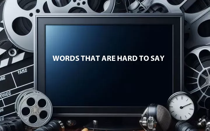 Words That Are Hard to Say