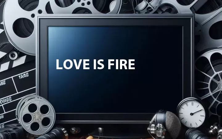 Love Is Fire