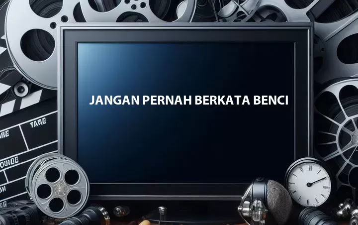 Jangan Pernah Berkata Benci