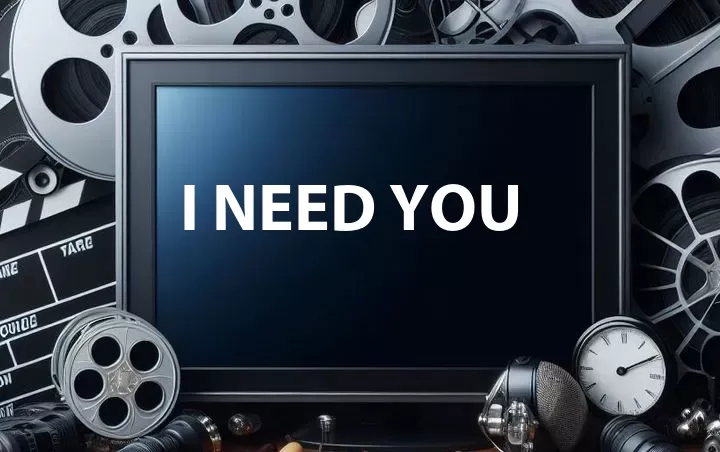 I Need You