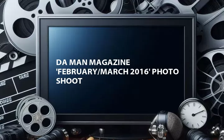 Da Man Magazine 'February/March 2016' Photo Shoot