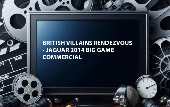 British Villains Rendezvous - Jaguar 2014 Big Game Commercial
