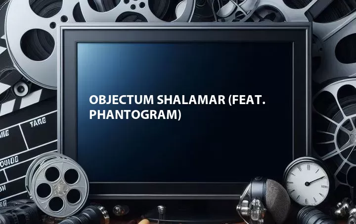 Objectum Shalamar (Feat. Phantogram)