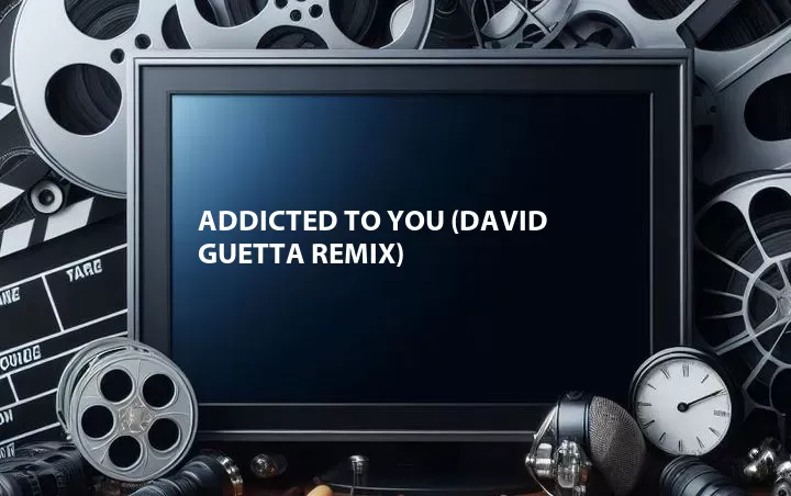 Addicted to You (David Guetta Remix)