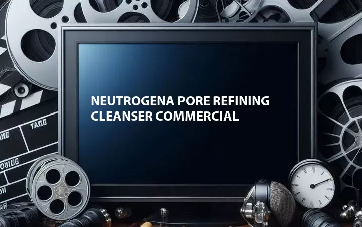 Neutrogena Pore Refining Cleanser Commercial