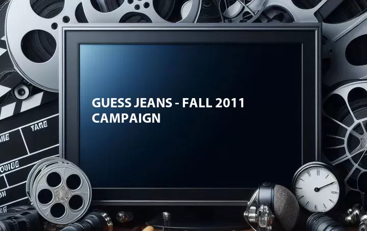 Guess Jeans - Fall 2011 Campaign