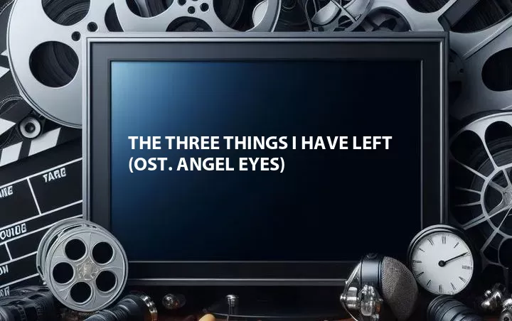 The Three Things I Have Left (OST. Angel Eyes)