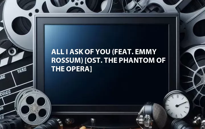 All I Ask of You (Feat. Emmy Rossum) [OST. The Phantom of the Opera]