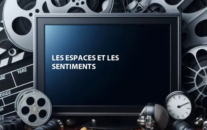 Les Espaces et les Sentiments