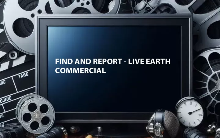 Find and Report - Live Earth Commercial