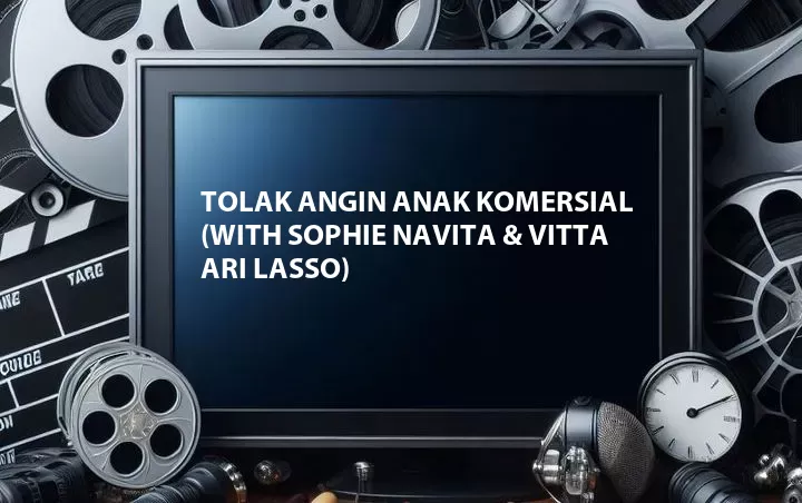 Tolak Angin Anak Komersial (with Sophie Navita & Vitta Ari Lasso)