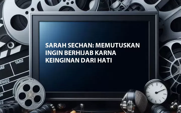Sarah Sechan: Memutuskan Ingin Berhijab Karna Keinginan dari Hati
