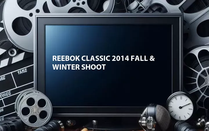 Reebok Classic 2014 Fall & Winter Shoot