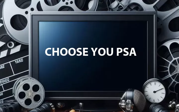 Choose You PSA