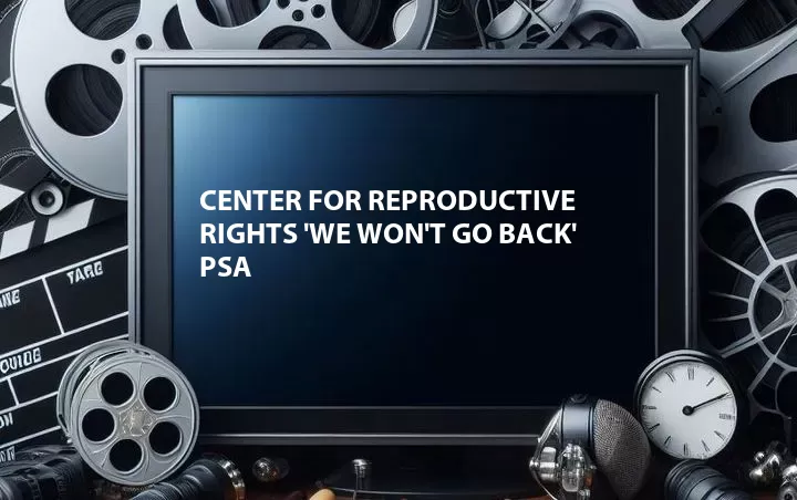 Center for Reproductive Rights 'We Won't Go Back' PSA